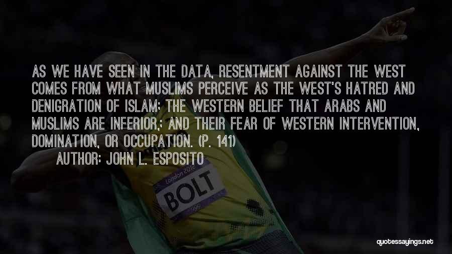 John L. Esposito Quotes: As We Have Seen In The Data, Resentment Against The West Comes From What Muslims Perceive As The West's Hatred