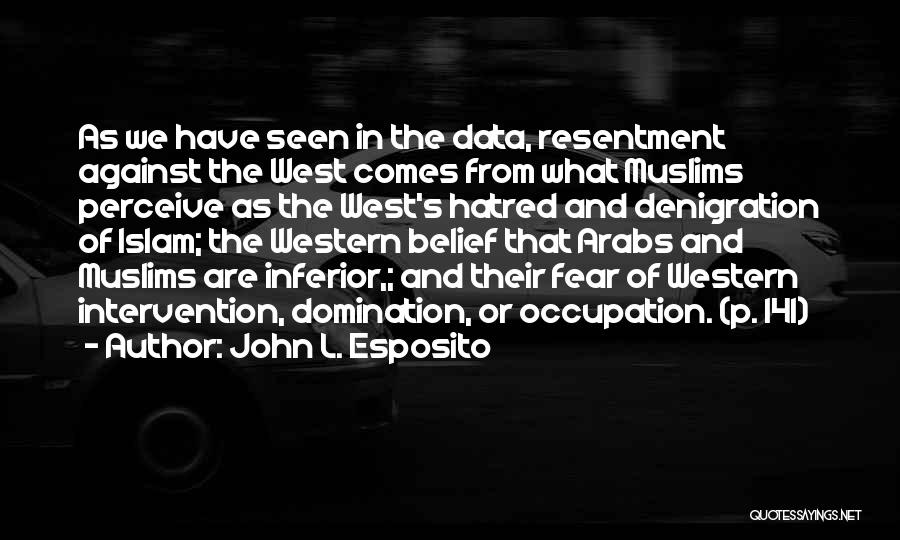 John L. Esposito Quotes: As We Have Seen In The Data, Resentment Against The West Comes From What Muslims Perceive As The West's Hatred