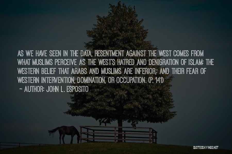 John L. Esposito Quotes: As We Have Seen In The Data, Resentment Against The West Comes From What Muslims Perceive As The West's Hatred