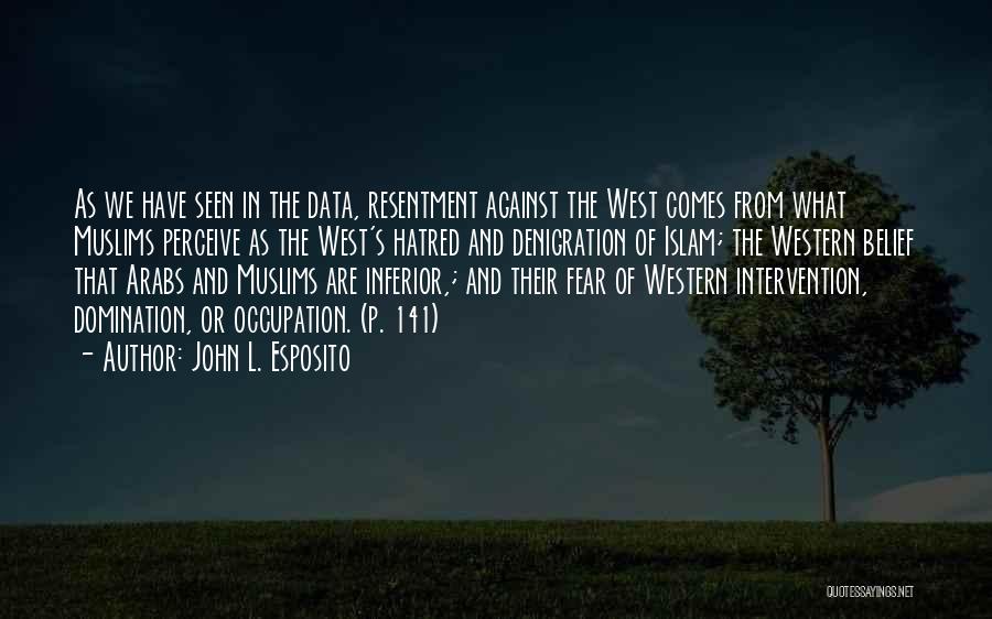 John L. Esposito Quotes: As We Have Seen In The Data, Resentment Against The West Comes From What Muslims Perceive As The West's Hatred