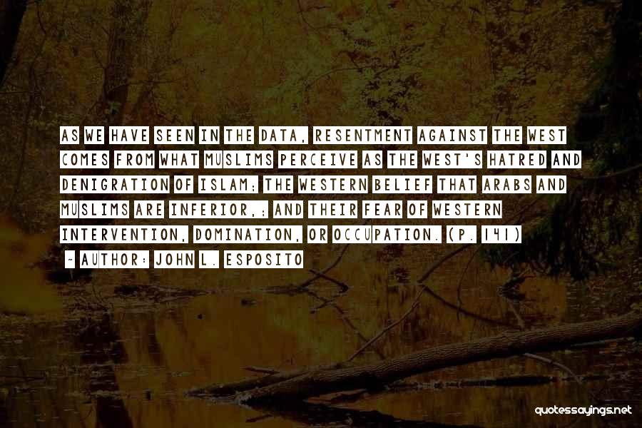 John L. Esposito Quotes: As We Have Seen In The Data, Resentment Against The West Comes From What Muslims Perceive As The West's Hatred