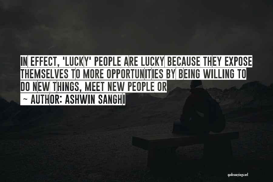 Ashwin Sanghi Quotes: In Effect, 'lucky' People Are Lucky Because They Expose Themselves To More Opportunities By Being Willing To Do New Things,