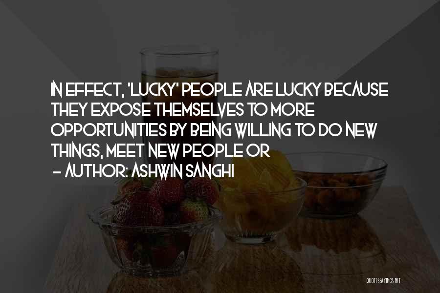 Ashwin Sanghi Quotes: In Effect, 'lucky' People Are Lucky Because They Expose Themselves To More Opportunities By Being Willing To Do New Things,