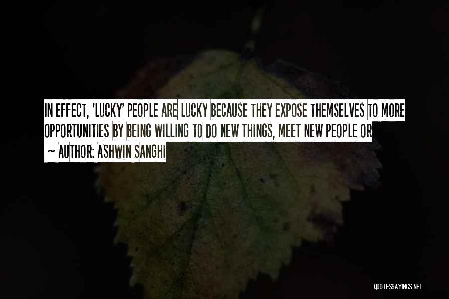 Ashwin Sanghi Quotes: In Effect, 'lucky' People Are Lucky Because They Expose Themselves To More Opportunities By Being Willing To Do New Things,