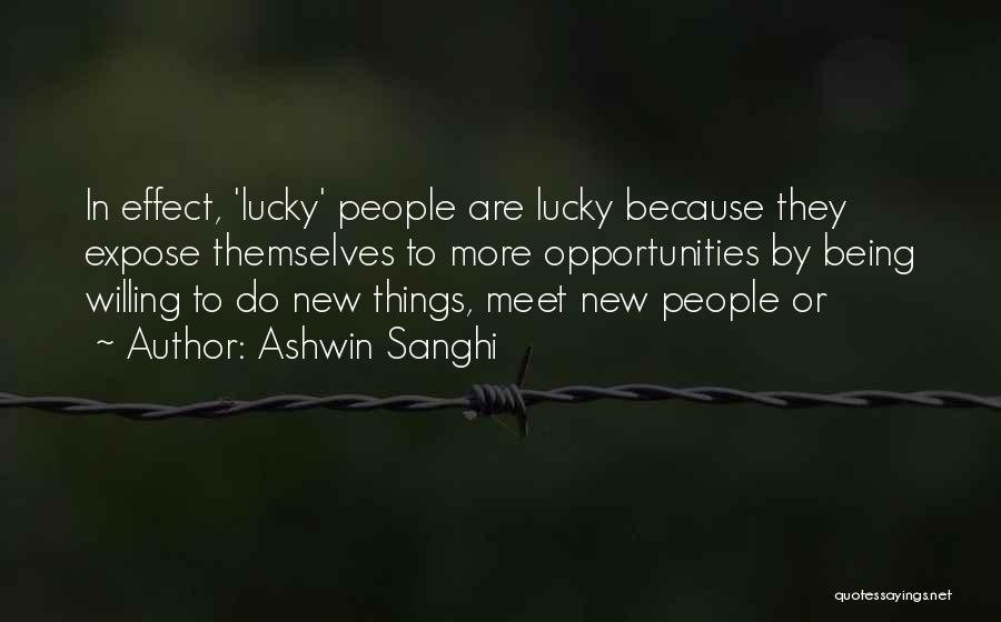 Ashwin Sanghi Quotes: In Effect, 'lucky' People Are Lucky Because They Expose Themselves To More Opportunities By Being Willing To Do New Things,