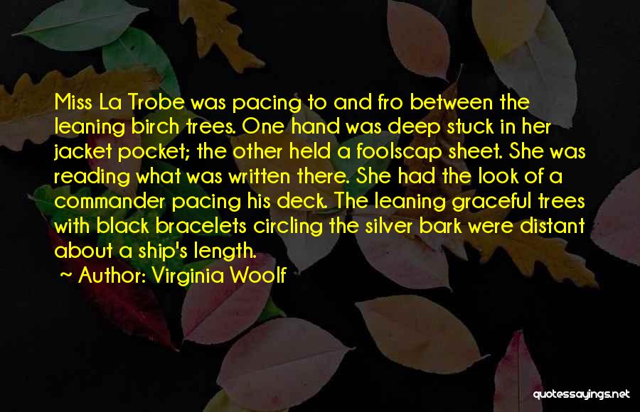 Virginia Woolf Quotes: Miss La Trobe Was Pacing To And Fro Between The Leaning Birch Trees. One Hand Was Deep Stuck In Her