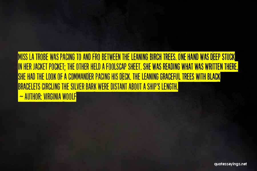 Virginia Woolf Quotes: Miss La Trobe Was Pacing To And Fro Between The Leaning Birch Trees. One Hand Was Deep Stuck In Her