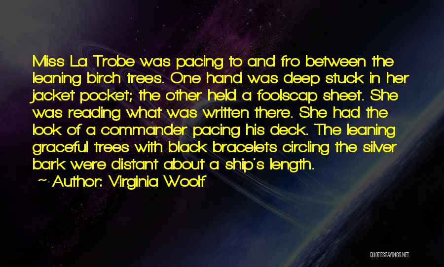 Virginia Woolf Quotes: Miss La Trobe Was Pacing To And Fro Between The Leaning Birch Trees. One Hand Was Deep Stuck In Her