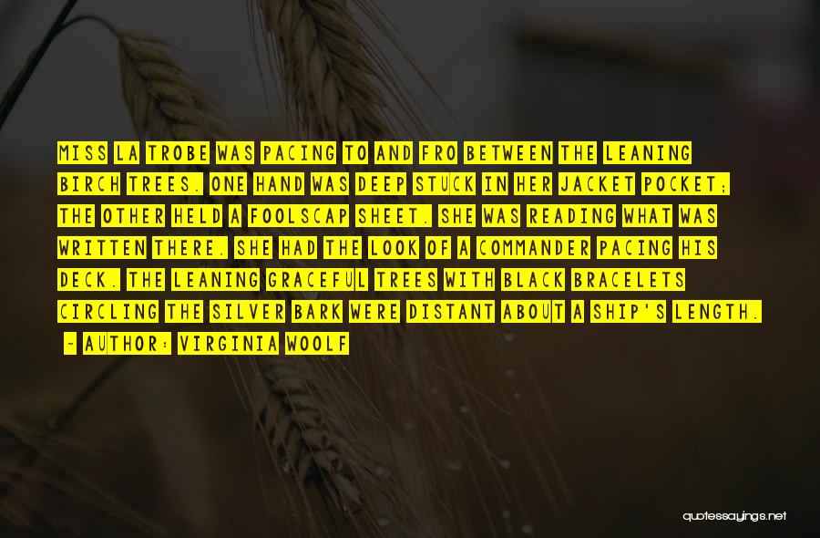 Virginia Woolf Quotes: Miss La Trobe Was Pacing To And Fro Between The Leaning Birch Trees. One Hand Was Deep Stuck In Her