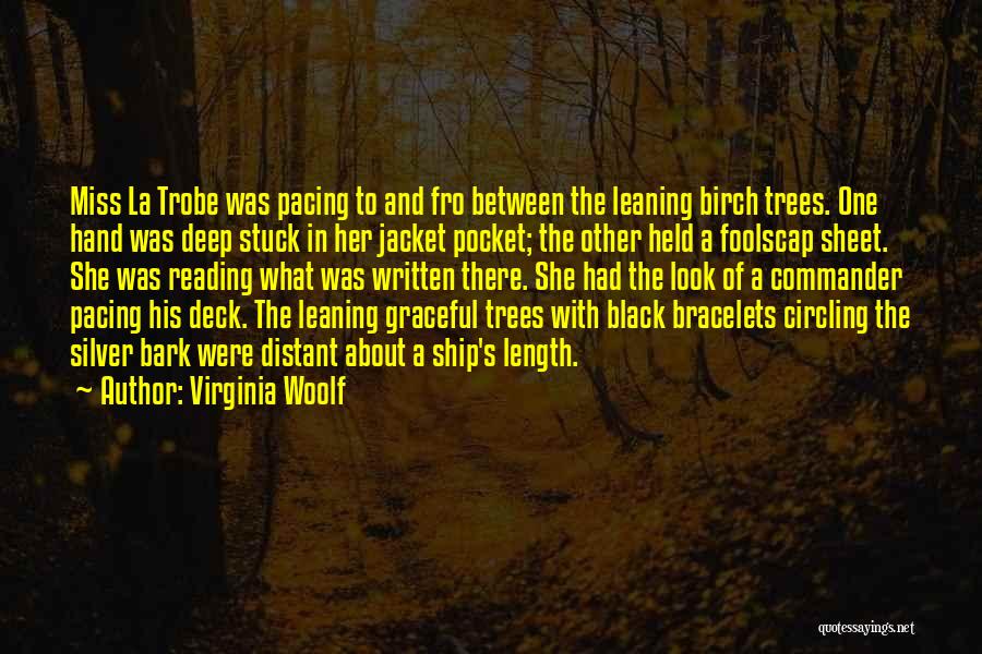 Virginia Woolf Quotes: Miss La Trobe Was Pacing To And Fro Between The Leaning Birch Trees. One Hand Was Deep Stuck In Her