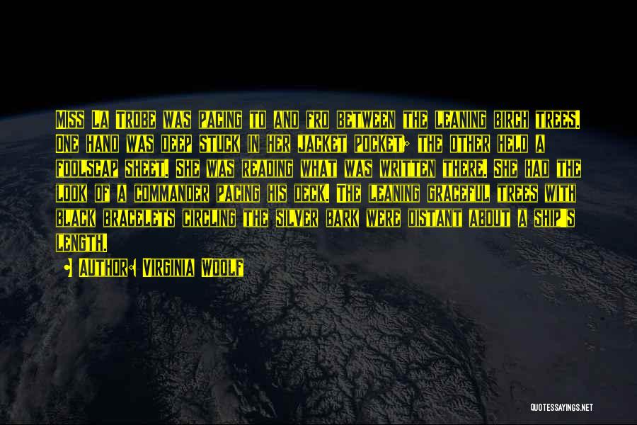 Virginia Woolf Quotes: Miss La Trobe Was Pacing To And Fro Between The Leaning Birch Trees. One Hand Was Deep Stuck In Her