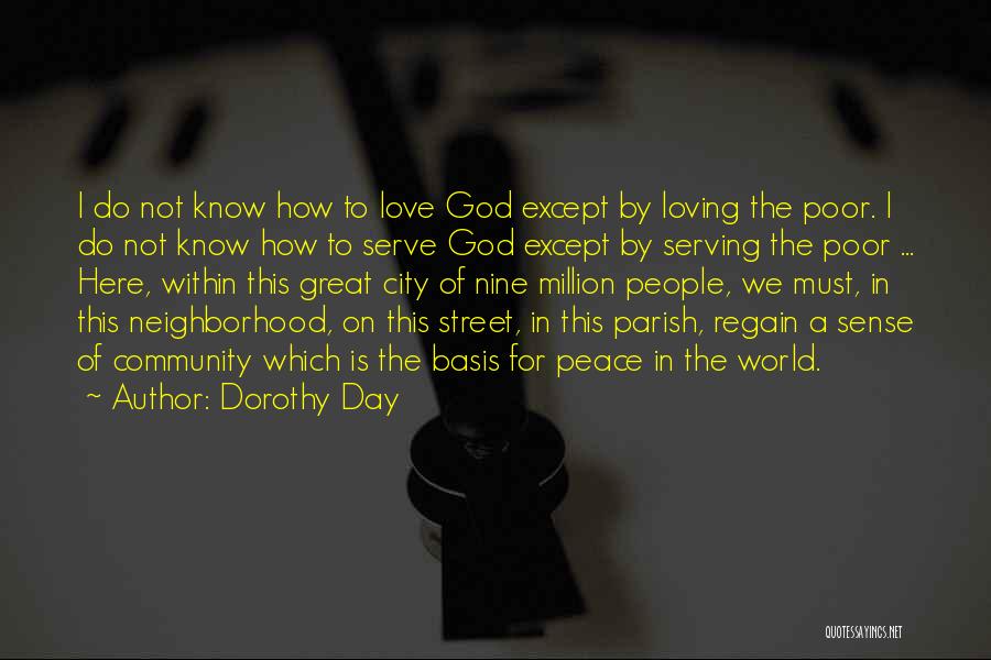 Dorothy Day Quotes: I Do Not Know How To Love God Except By Loving The Poor. I Do Not Know How To Serve