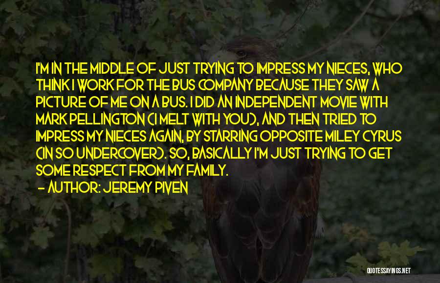 Jeremy Piven Quotes: I'm In The Middle Of Just Trying To Impress My Nieces, Who Think I Work For The Bus Company Because