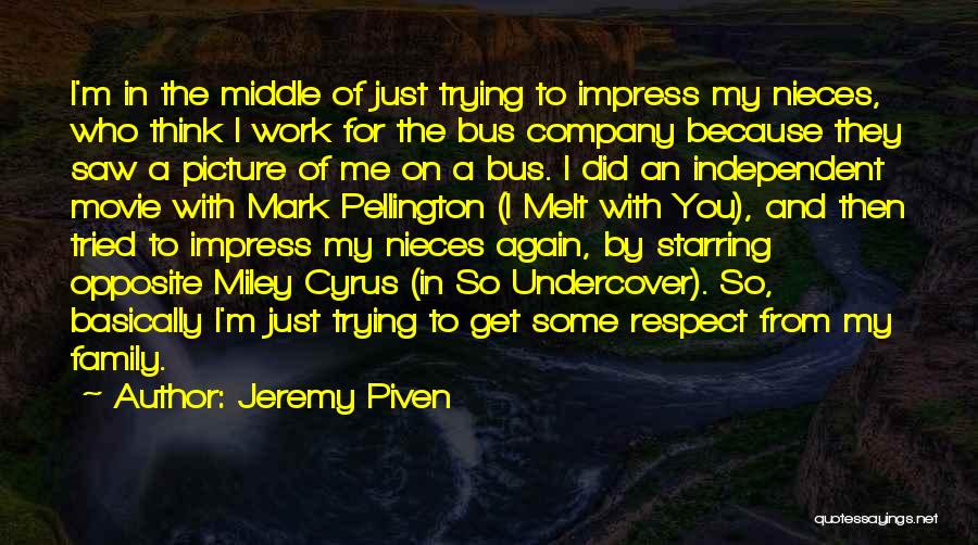 Jeremy Piven Quotes: I'm In The Middle Of Just Trying To Impress My Nieces, Who Think I Work For The Bus Company Because