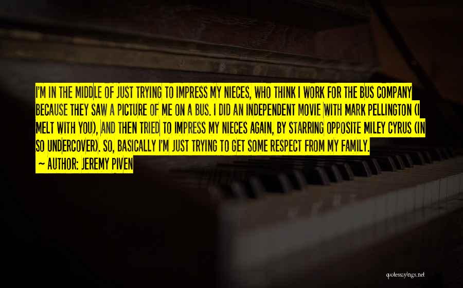 Jeremy Piven Quotes: I'm In The Middle Of Just Trying To Impress My Nieces, Who Think I Work For The Bus Company Because