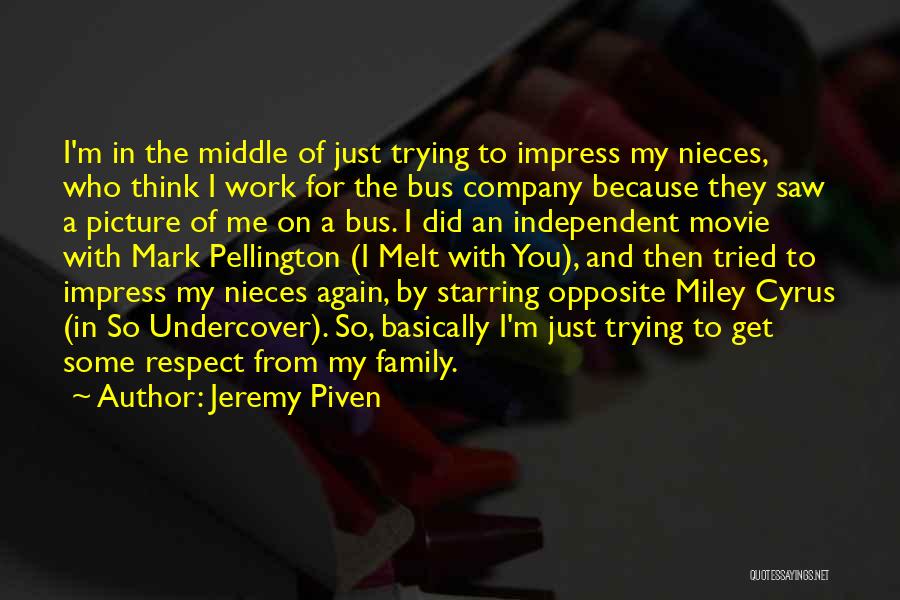 Jeremy Piven Quotes: I'm In The Middle Of Just Trying To Impress My Nieces, Who Think I Work For The Bus Company Because