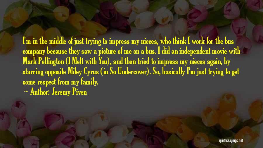 Jeremy Piven Quotes: I'm In The Middle Of Just Trying To Impress My Nieces, Who Think I Work For The Bus Company Because