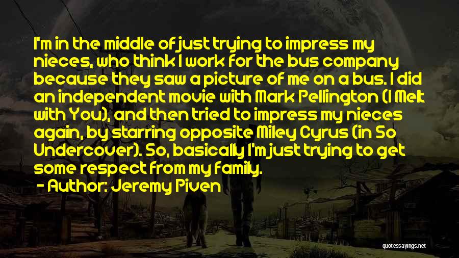 Jeremy Piven Quotes: I'm In The Middle Of Just Trying To Impress My Nieces, Who Think I Work For The Bus Company Because