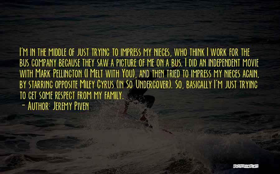 Jeremy Piven Quotes: I'm In The Middle Of Just Trying To Impress My Nieces, Who Think I Work For The Bus Company Because