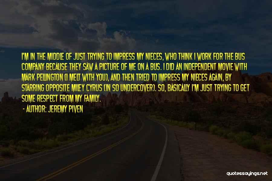 Jeremy Piven Quotes: I'm In The Middle Of Just Trying To Impress My Nieces, Who Think I Work For The Bus Company Because