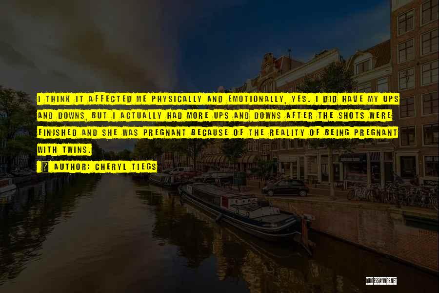 Cheryl Tiegs Quotes: I Think It Affected Me Physically And Emotionally, Yes. I Did Have My Ups And Downs, But I Actually Had