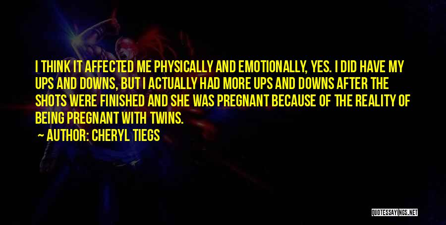 Cheryl Tiegs Quotes: I Think It Affected Me Physically And Emotionally, Yes. I Did Have My Ups And Downs, But I Actually Had