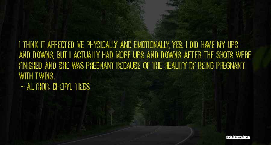 Cheryl Tiegs Quotes: I Think It Affected Me Physically And Emotionally, Yes. I Did Have My Ups And Downs, But I Actually Had