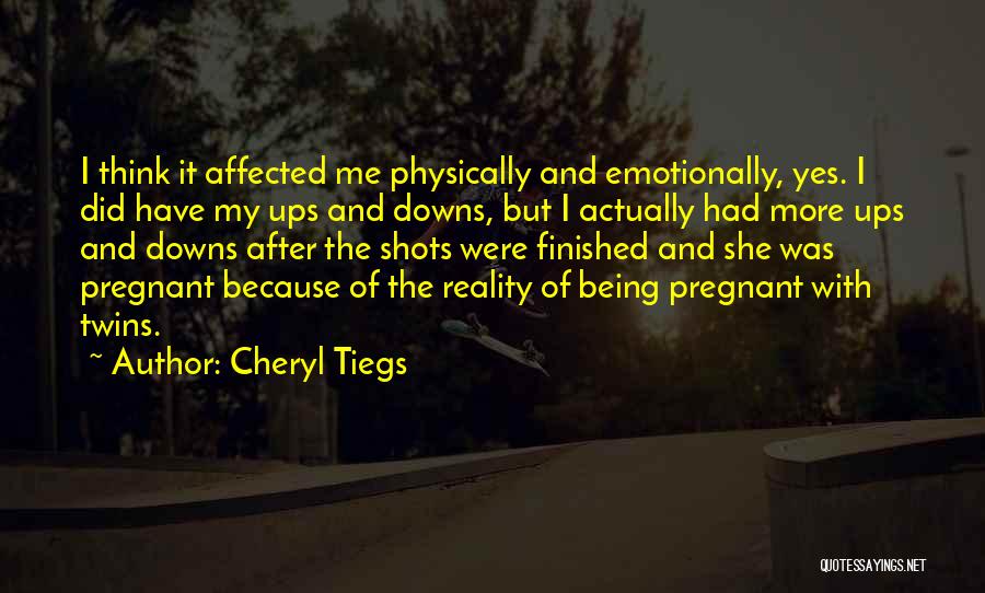 Cheryl Tiegs Quotes: I Think It Affected Me Physically And Emotionally, Yes. I Did Have My Ups And Downs, But I Actually Had