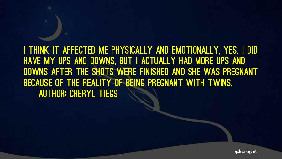 Cheryl Tiegs Quotes: I Think It Affected Me Physically And Emotionally, Yes. I Did Have My Ups And Downs, But I Actually Had