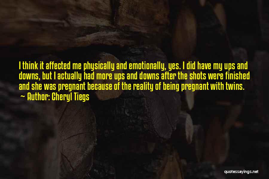 Cheryl Tiegs Quotes: I Think It Affected Me Physically And Emotionally, Yes. I Did Have My Ups And Downs, But I Actually Had