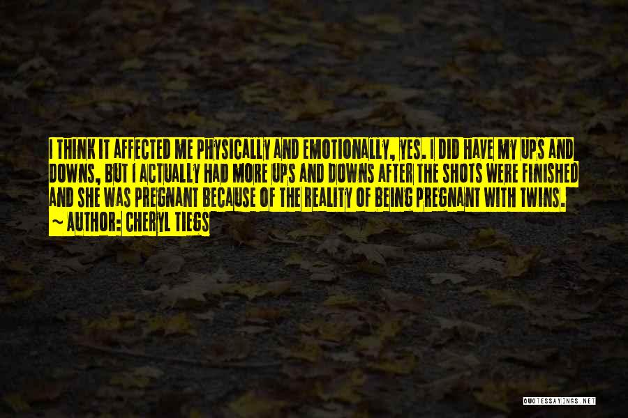 Cheryl Tiegs Quotes: I Think It Affected Me Physically And Emotionally, Yes. I Did Have My Ups And Downs, But I Actually Had