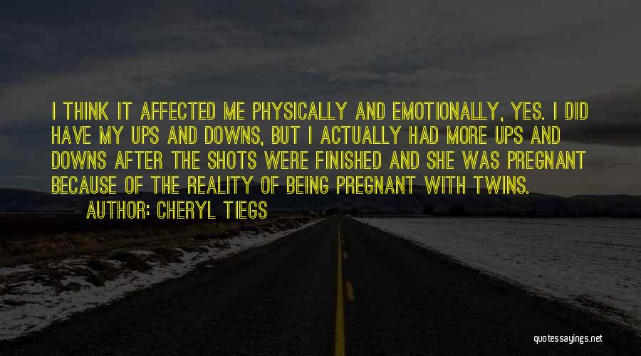 Cheryl Tiegs Quotes: I Think It Affected Me Physically And Emotionally, Yes. I Did Have My Ups And Downs, But I Actually Had