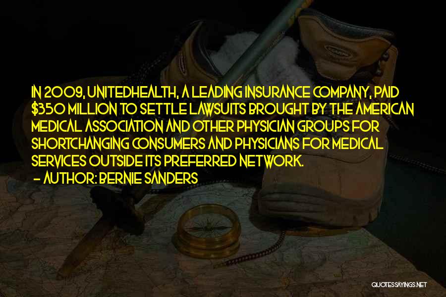 Bernie Sanders Quotes: In 2009, Unitedhealth, A Leading Insurance Company, Paid $350 Million To Settle Lawsuits Brought By The American Medical Association And