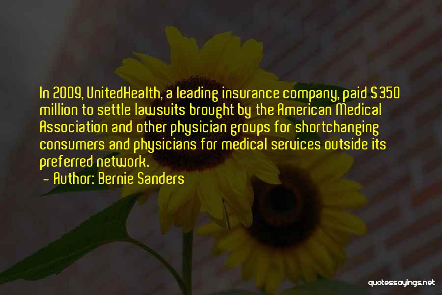 Bernie Sanders Quotes: In 2009, Unitedhealth, A Leading Insurance Company, Paid $350 Million To Settle Lawsuits Brought By The American Medical Association And