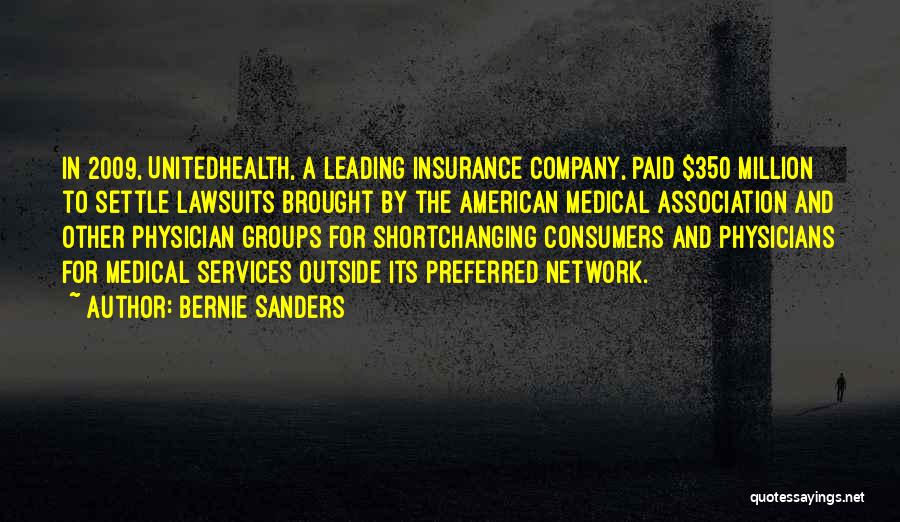 Bernie Sanders Quotes: In 2009, Unitedhealth, A Leading Insurance Company, Paid $350 Million To Settle Lawsuits Brought By The American Medical Association And