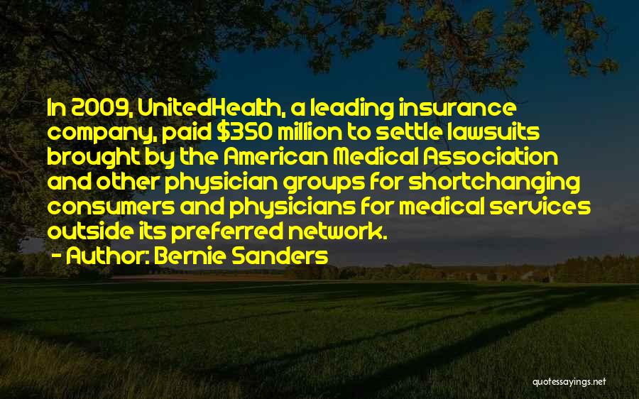 Bernie Sanders Quotes: In 2009, Unitedhealth, A Leading Insurance Company, Paid $350 Million To Settle Lawsuits Brought By The American Medical Association And