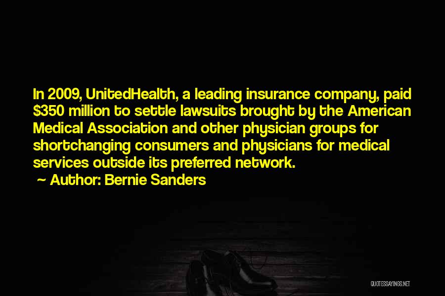 Bernie Sanders Quotes: In 2009, Unitedhealth, A Leading Insurance Company, Paid $350 Million To Settle Lawsuits Brought By The American Medical Association And