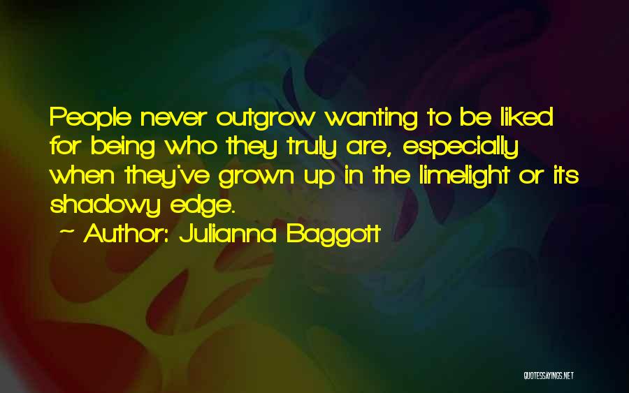 Julianna Baggott Quotes: People Never Outgrow Wanting To Be Liked For Being Who They Truly Are, Especially When They've Grown Up In The