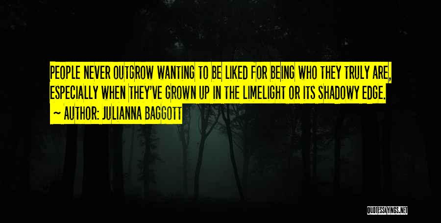 Julianna Baggott Quotes: People Never Outgrow Wanting To Be Liked For Being Who They Truly Are, Especially When They've Grown Up In The