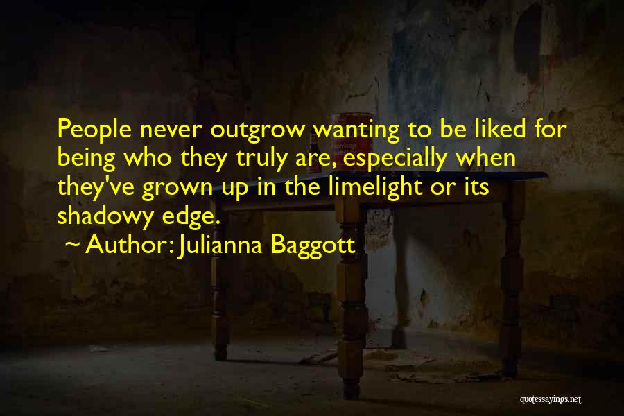 Julianna Baggott Quotes: People Never Outgrow Wanting To Be Liked For Being Who They Truly Are, Especially When They've Grown Up In The