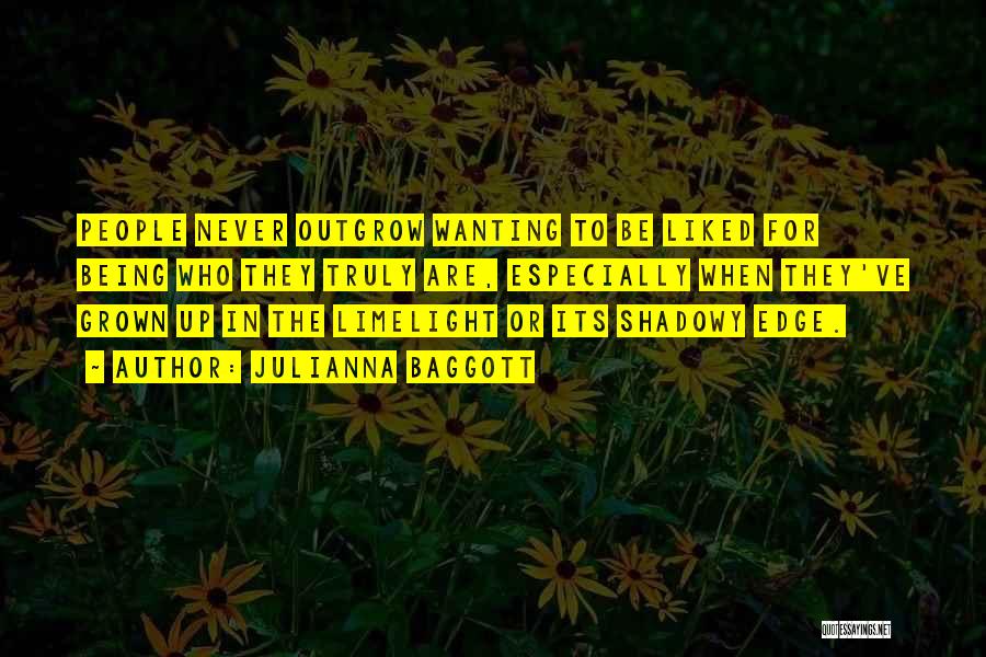 Julianna Baggott Quotes: People Never Outgrow Wanting To Be Liked For Being Who They Truly Are, Especially When They've Grown Up In The