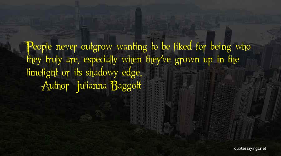 Julianna Baggott Quotes: People Never Outgrow Wanting To Be Liked For Being Who They Truly Are, Especially When They've Grown Up In The