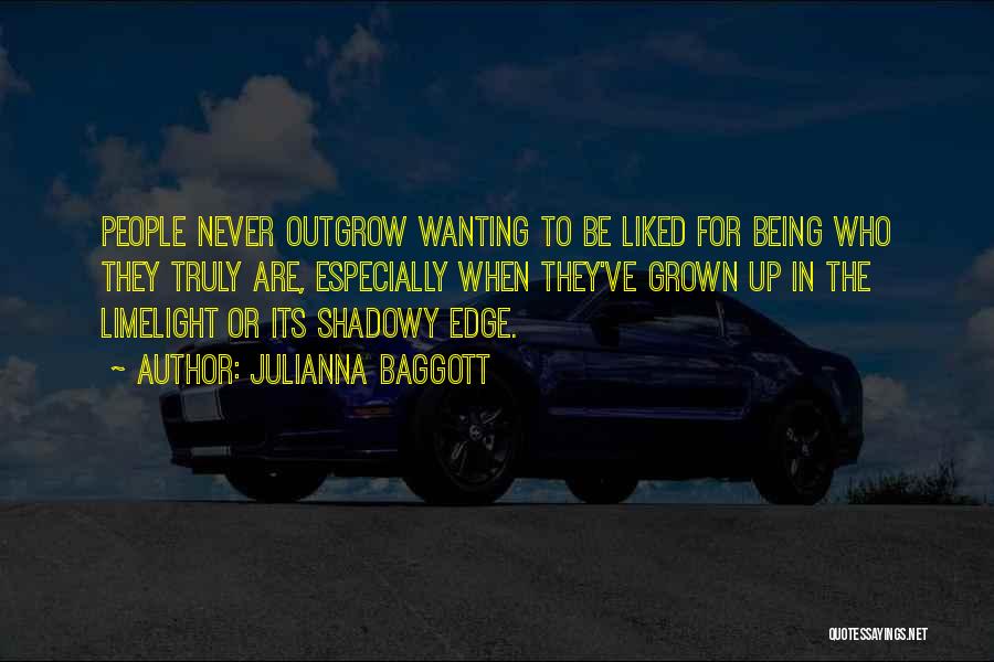 Julianna Baggott Quotes: People Never Outgrow Wanting To Be Liked For Being Who They Truly Are, Especially When They've Grown Up In The