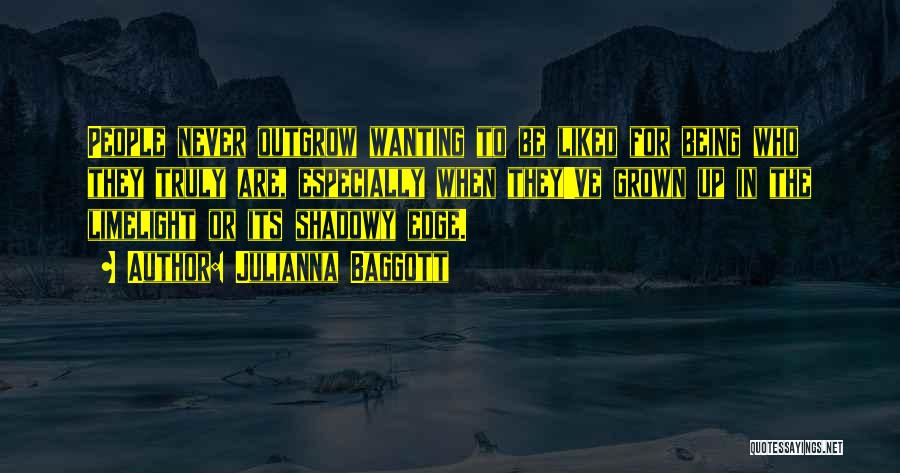 Julianna Baggott Quotes: People Never Outgrow Wanting To Be Liked For Being Who They Truly Are, Especially When They've Grown Up In The
