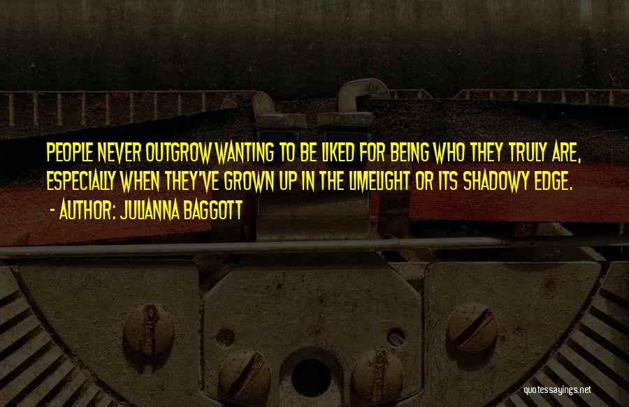 Julianna Baggott Quotes: People Never Outgrow Wanting To Be Liked For Being Who They Truly Are, Especially When They've Grown Up In The