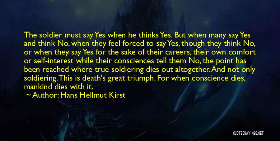 Hans Hellmut Kirst Quotes: The Soldier Must Say Yes When He Thinks Yes. But When Many Say Yes And Think No, When They Feel