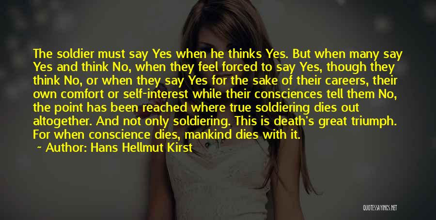 Hans Hellmut Kirst Quotes: The Soldier Must Say Yes When He Thinks Yes. But When Many Say Yes And Think No, When They Feel