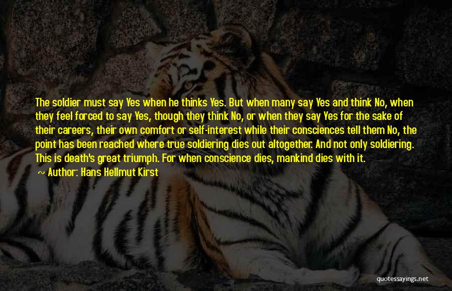 Hans Hellmut Kirst Quotes: The Soldier Must Say Yes When He Thinks Yes. But When Many Say Yes And Think No, When They Feel