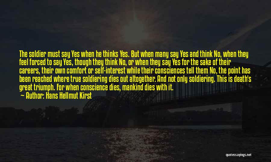 Hans Hellmut Kirst Quotes: The Soldier Must Say Yes When He Thinks Yes. But When Many Say Yes And Think No, When They Feel