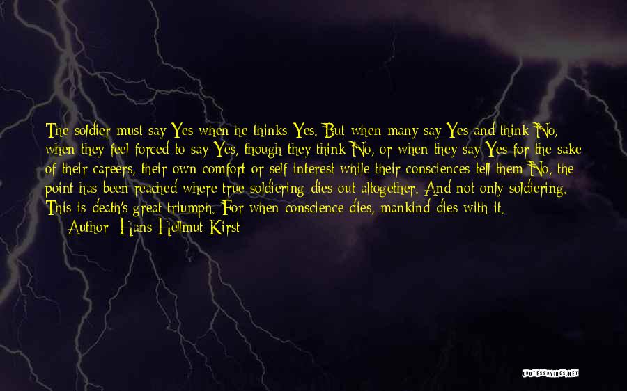Hans Hellmut Kirst Quotes: The Soldier Must Say Yes When He Thinks Yes. But When Many Say Yes And Think No, When They Feel